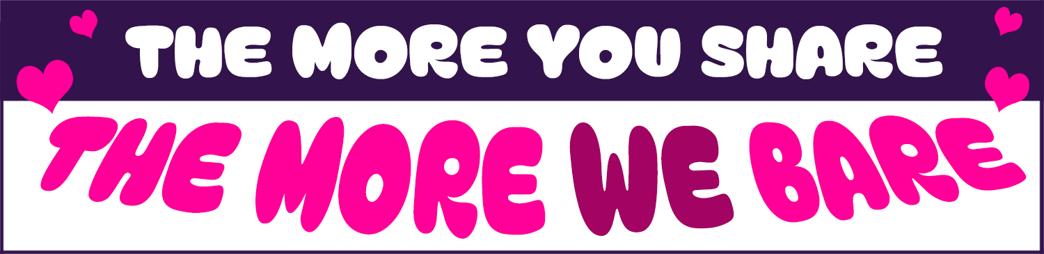 The more you share, the more we bare!